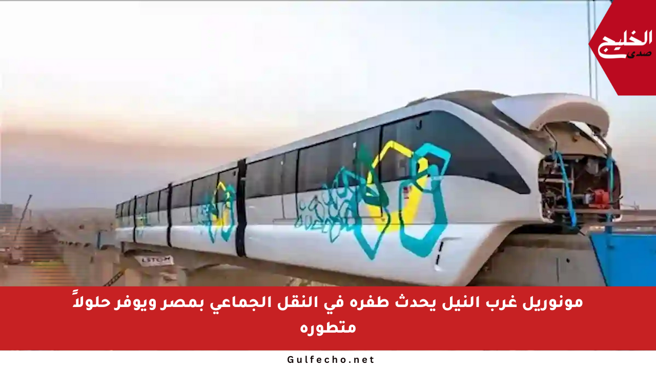 مونوريل غرب النيل يحدث طفرة في النقل الجماعي بمصر ويوفر حلولاً متطورة